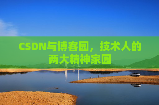 CSDN与博客园,技术人的两大精神家园 CSDN与博客园,技术人的两大精神家园